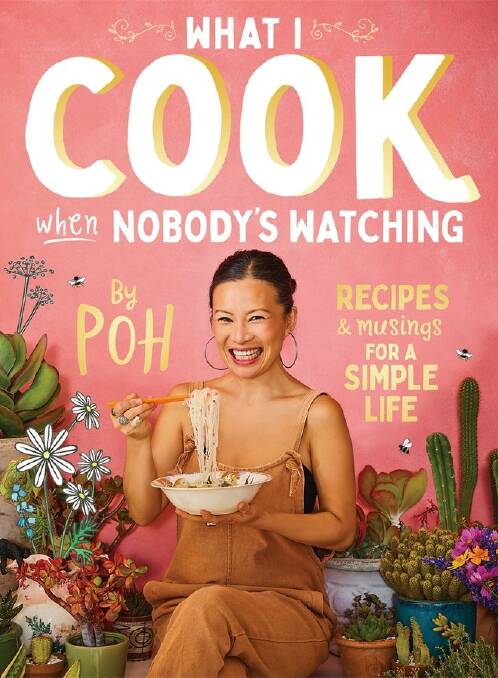 What I Cook When Nobody is Watching: Recipes and musings for a simple life, by Poh Ling Yeow. Plum. $44.99.
