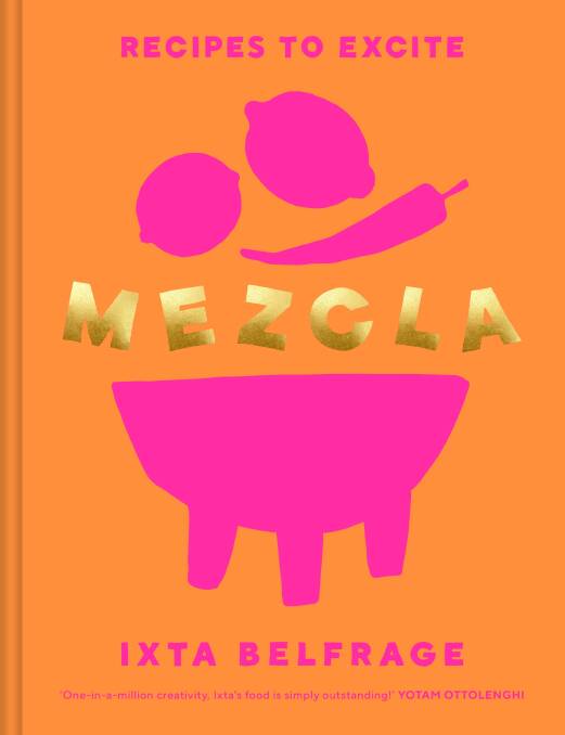 Mezcla: Recipes to excite, by Ixta Belfrage. Ebury Press. $55.