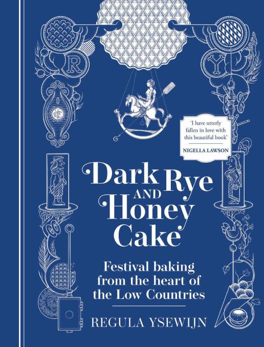 Dark Rye and Honey Cake: Festival baking from the heart of the Low Countries, by Regula Ysewijn. Murdoch Books. $55.

