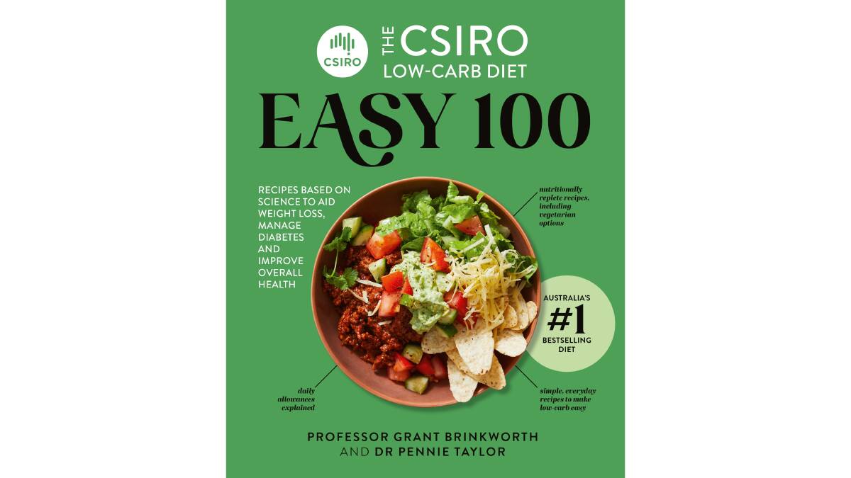 The CSIRO Low-carb Diet Easy 100, by Grant Brinkworth. Macmillan Australia. $39.99.