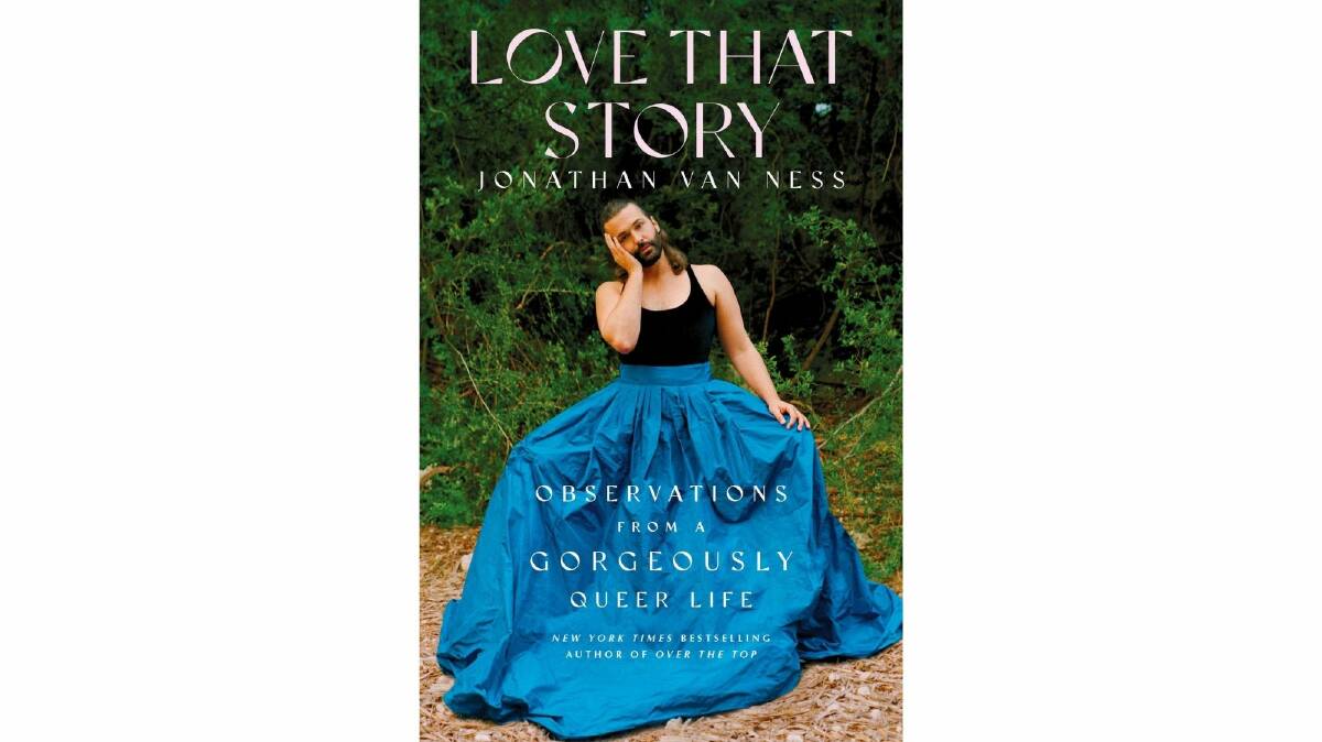 Love That Story: Observations From a Gorgeously Queer Life, by Jonathan Van Ness. Simon & Schuster. $34.99. Love That Story is out in Australia on April 26.