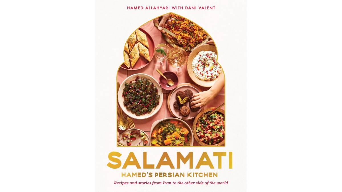 Salamati: Hamed's Persian Kitchen, by Hamed Allahyari with Dani Valent. Murdoch Books. $45.
